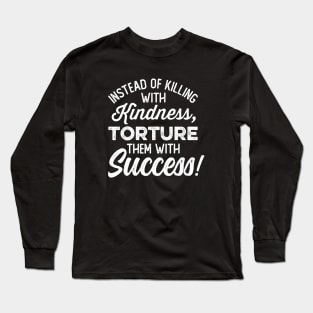 Torture Them With Success Long Sleeve T-Shirt